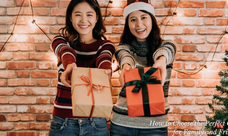 How to Choose the Perfect Gifts for Family and Friends