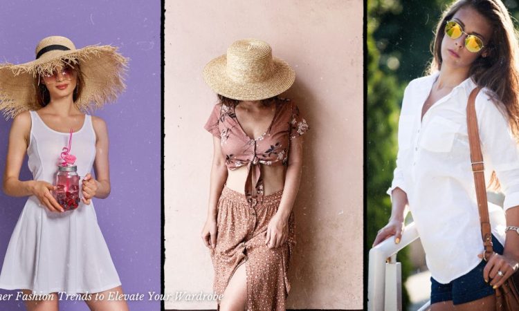 Summer Fashion Trends 2025: Styles to Elevate Your Wardrobe