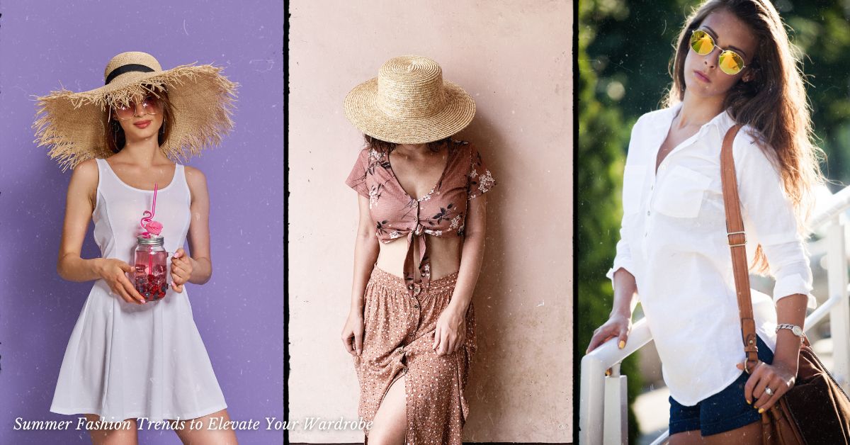 Summer Fashion Trends 2025: Styles to Elevate Your Wardrobe